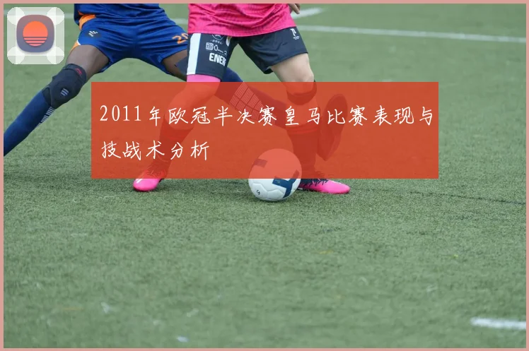 2011年欧冠半决赛皇马比赛表现与技战术分析